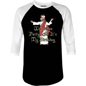 We Gonna Party Like It's My Birthday - 3/4 Sleeve Raglan T-Shirt